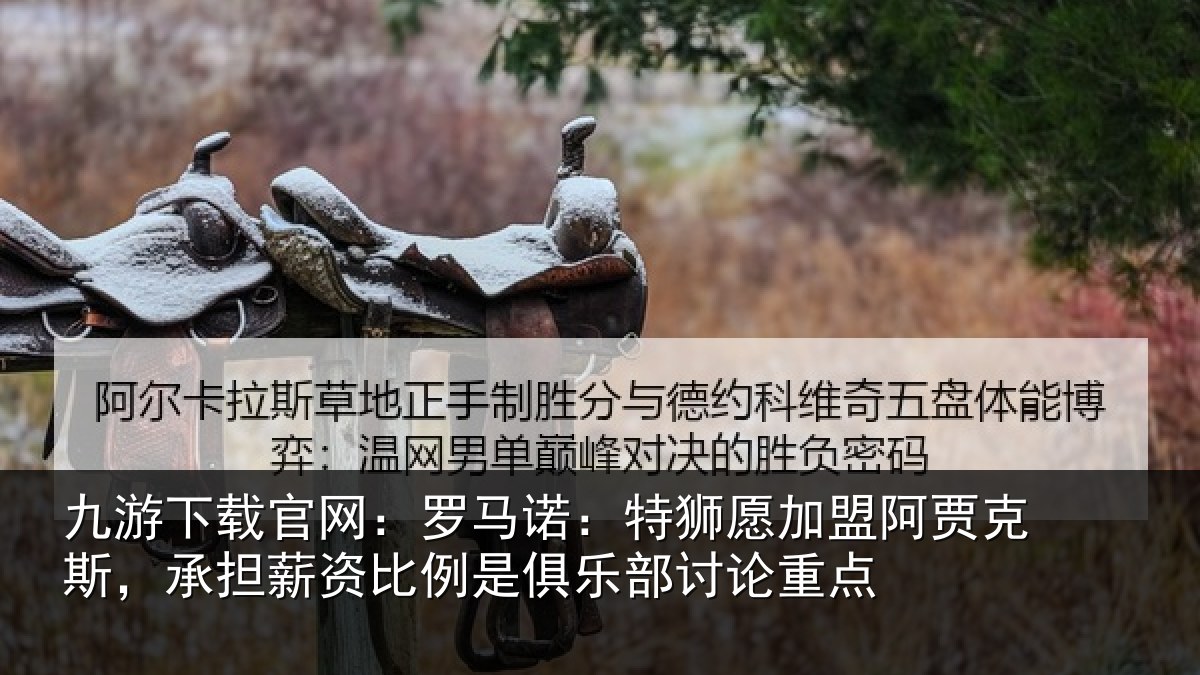 九游下载官网：罗马诺：特狮愿加盟阿贾克斯，承担薪资比例是俱乐部讨论重点