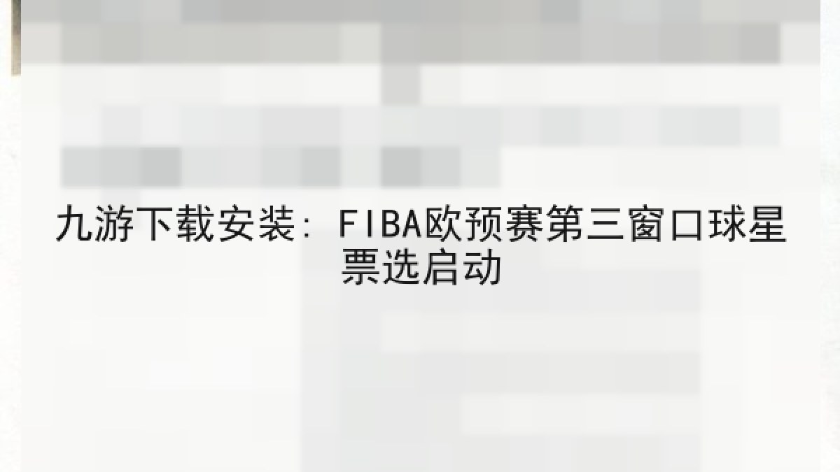 九游下载安装: FIBA欧预赛第三窗口球星票选启动