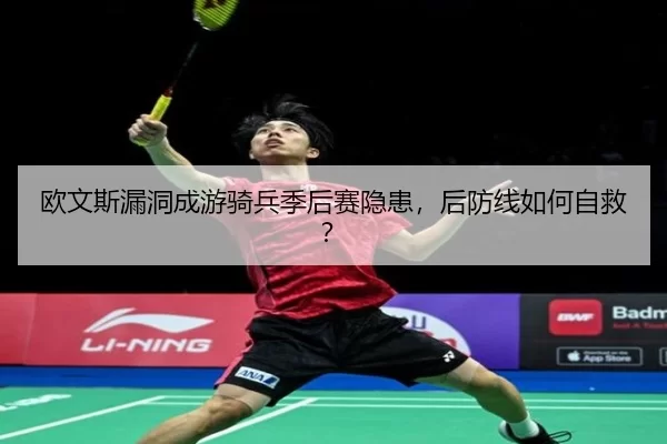 欧文斯漏洞成游骑兵季后赛隐患，后防线如何自救？