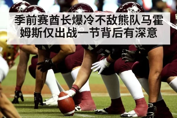 季前赛酋长爆冷不敌熊队马霍姆斯仅出战一节背后有深意