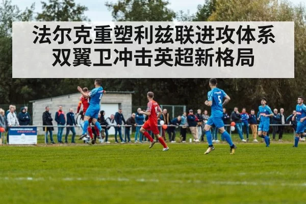 法尔克重塑利兹联进攻体系 双翼卫冲击英超新格局